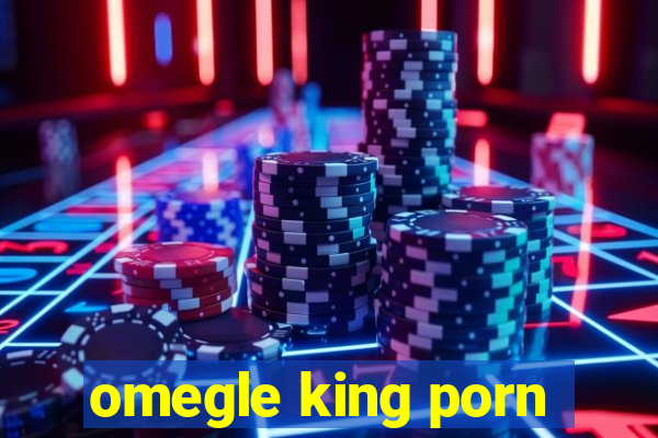 omegle king porn